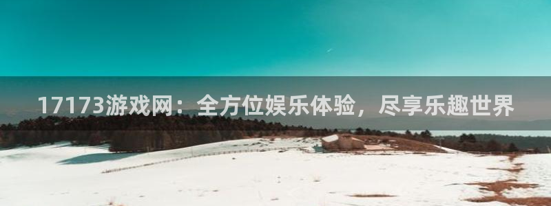  完美电竞官方app：17173游戏网：全方位娱乐体验，尽享乐